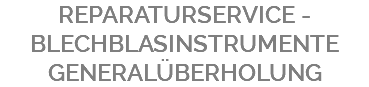 REPARATURSERVICE - BLECHBLASINSTRUMENTE GENERALÜBERHOLUNG