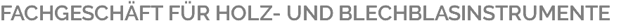 FACHGESCHÄFT FÜR HOLZ- UND BLECHBLASINSTRUMENTE
